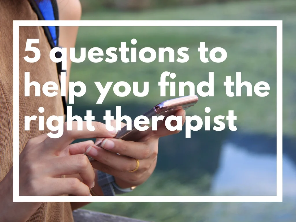 5 QUESTIONS TO HELP YOU FIND THE RIGHT THERAPIST