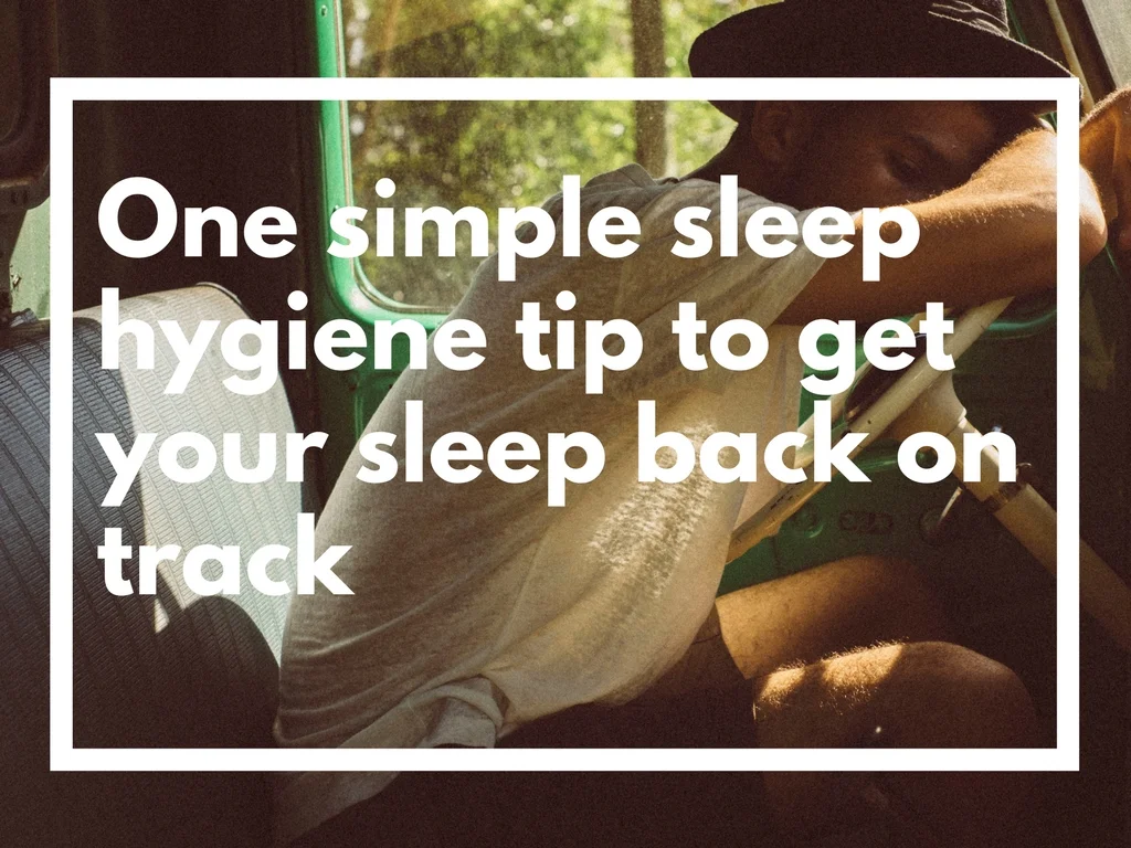 ONE SIMPLE SLEEP HYGIENE TIP THAT WILL GET YOUR SLEEP BACK ON TRACK
