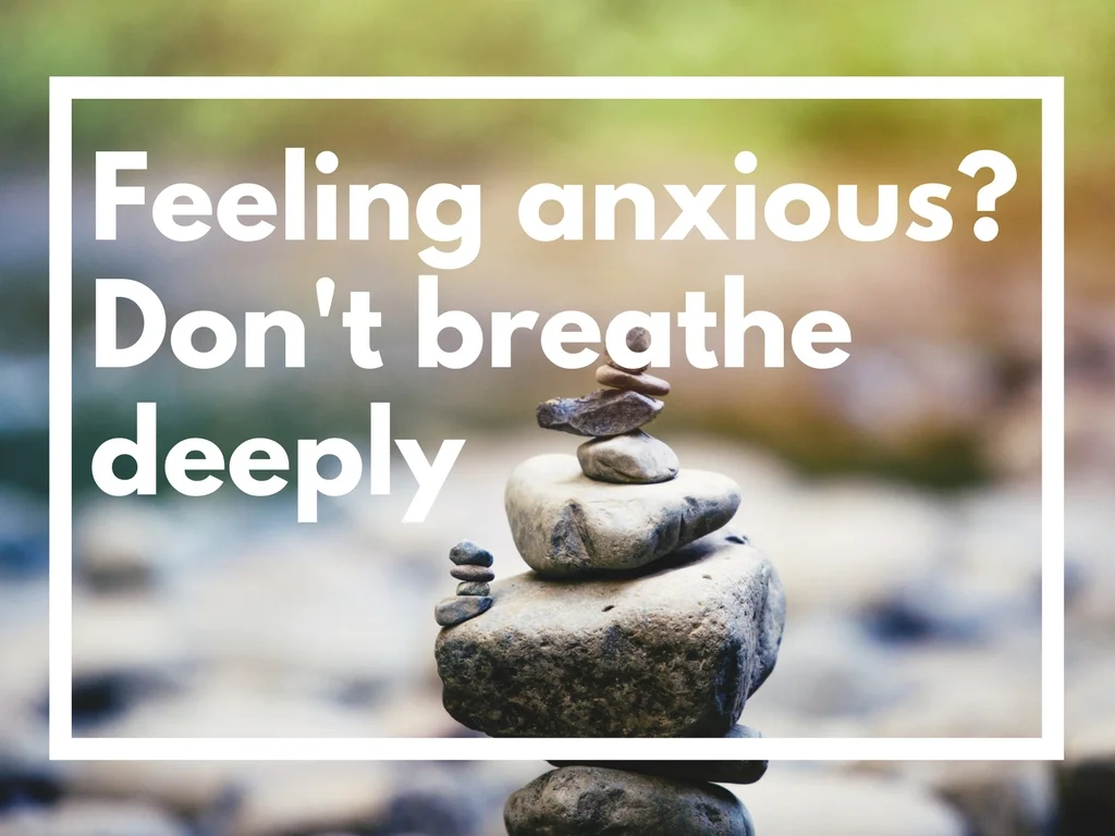 FEELING ANXIOUS? HERE'S WHY YOU SHOULDN'T BREATHE DEEPLY