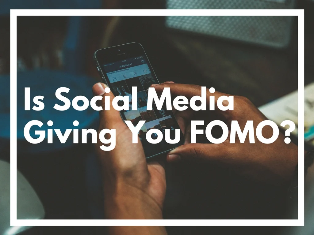 IS SOCIAL MEDIA GIVING YOU FOMO?