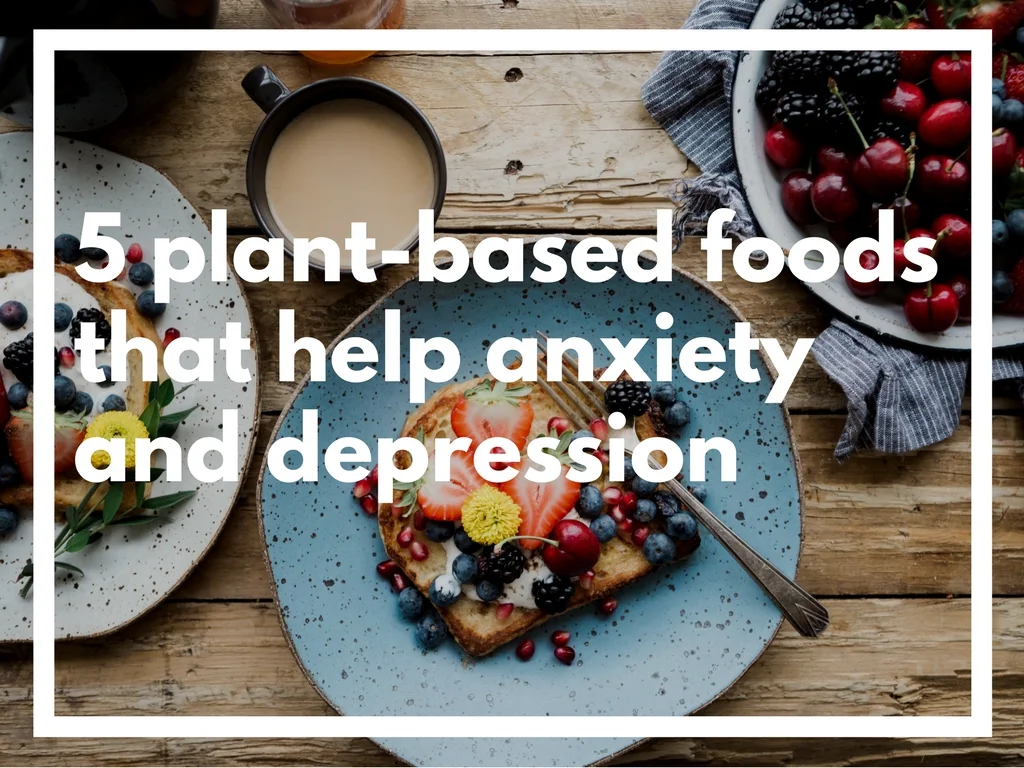 5 PLANT-BASED FOODS THAT HELP ANXIETY AND DEPRESSION 