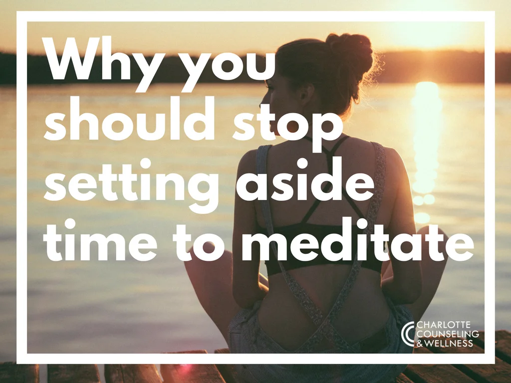 Why you should stop setting aside time to meditate