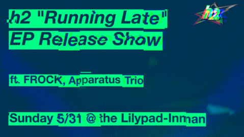 h2 “Running Late” Debut EP Release Show ft. FROCK, Apparatus Trio