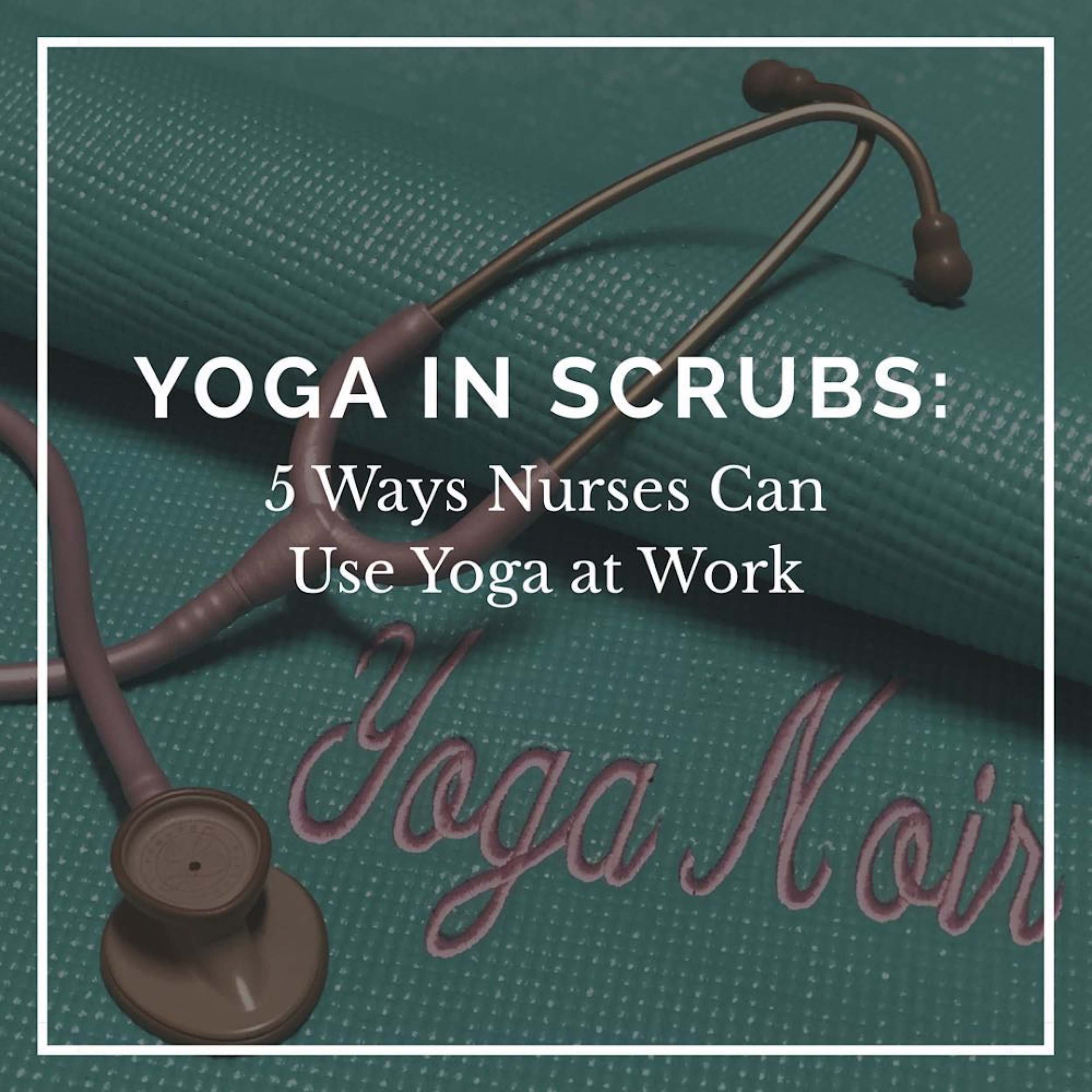 Yoga in Scrubs: 5 Ways that Nurses Can Benefit from Yoga at Work