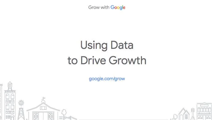 Google Workshop: Using Data to Drive Growth