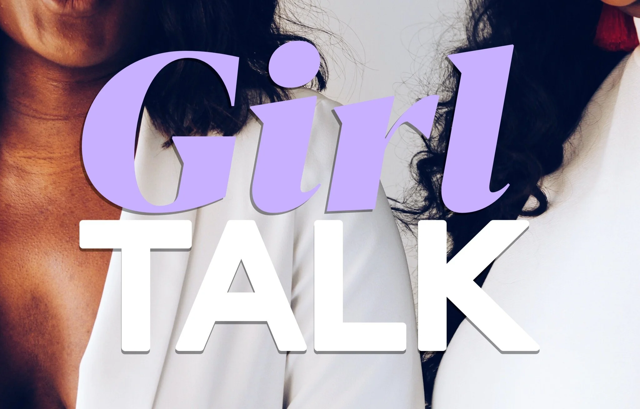 Girl Talk Session One | Showing up in the Midst of Chaos.