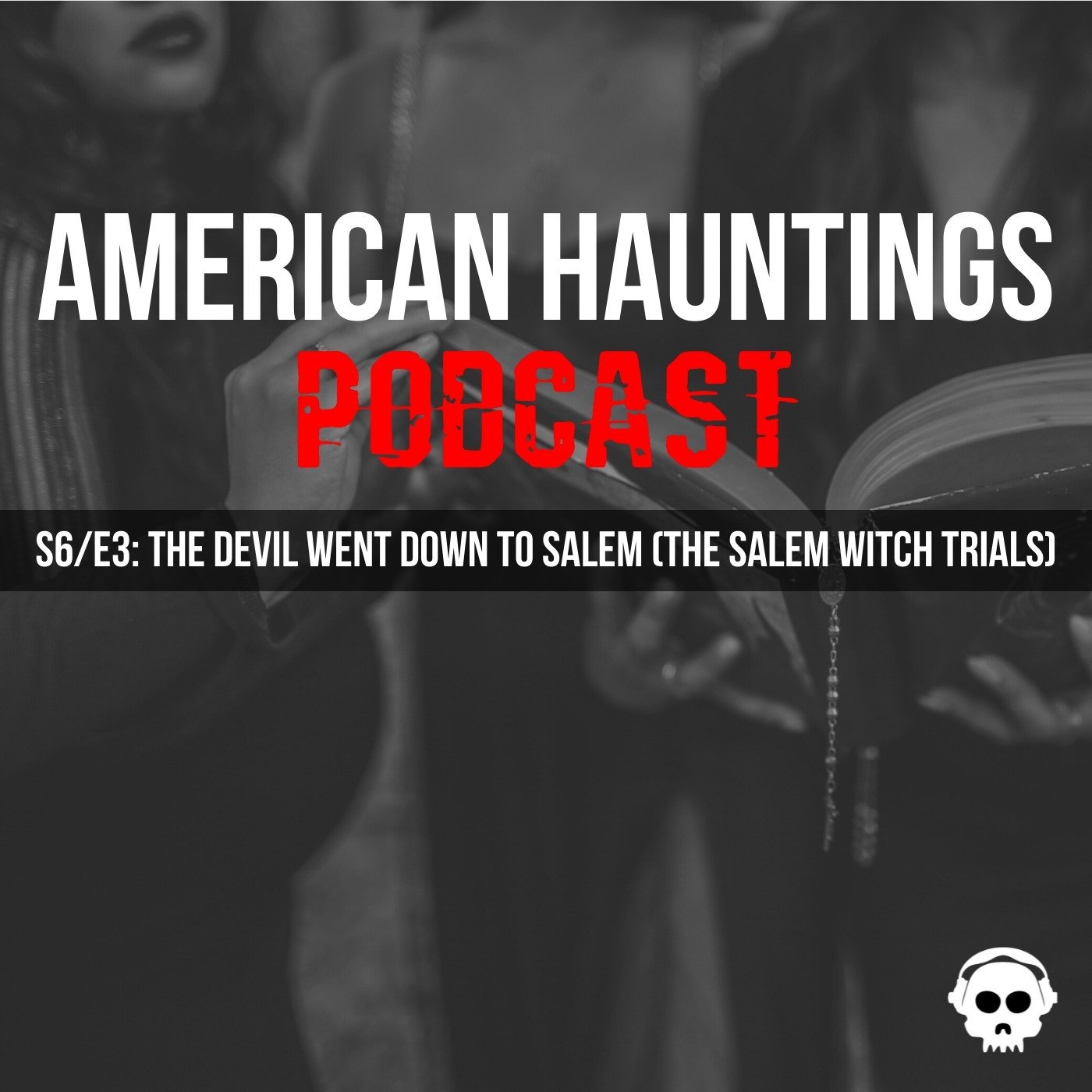 American Hauntings Podcast, Season 6, Episode 3, The Devil Went Down To Salem (The Salem Witch Trials) (Copy)