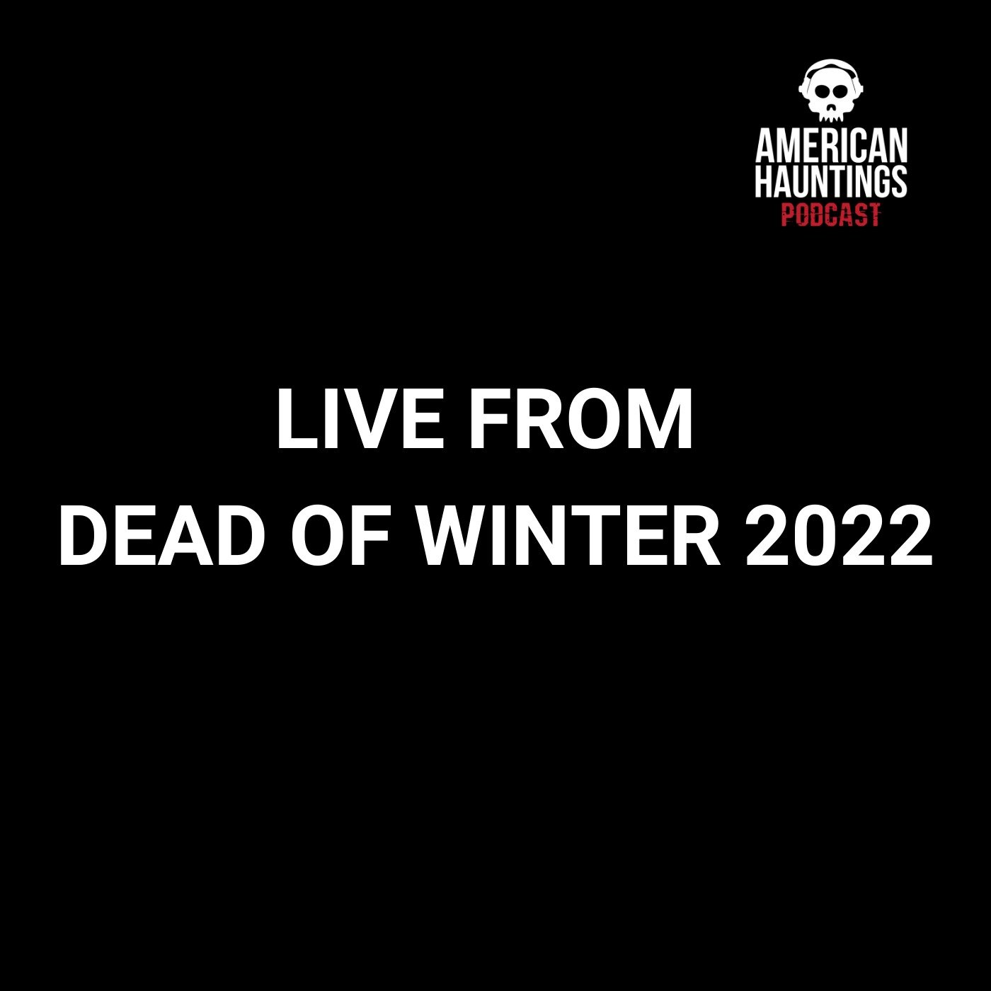 American Hauntings Podcast, Season 6, Episode 4, Live From Dead of Winter (Copy)
