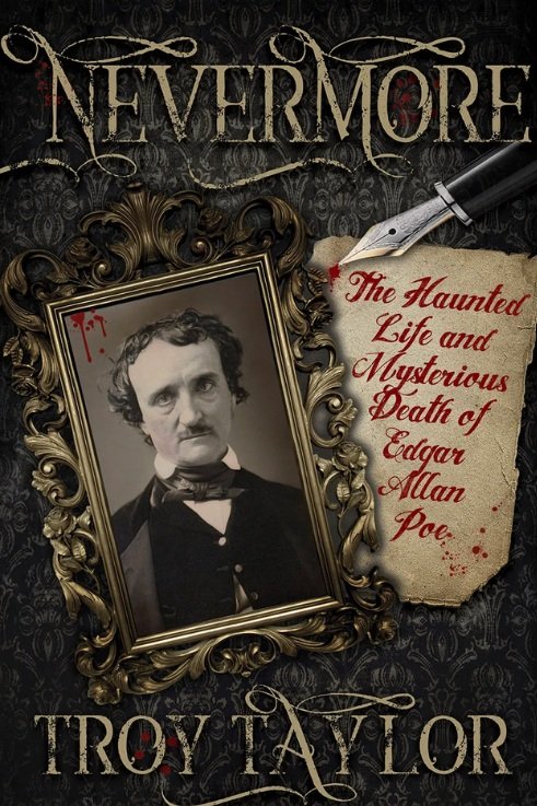 NEVERMORE THE HAUNTED LIFE AND MYSTERIOUS DEATH OF EDGAR ALLAN POE BY TROY TAYLOR (2021)