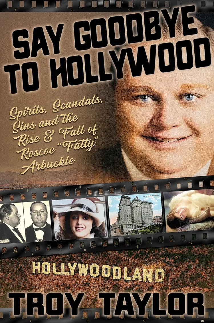 say goodbye to hollywood spirits, scandals, sins and the rise &amp; fall of roscoe “fatty” arbuckle by troy taylor (2025)