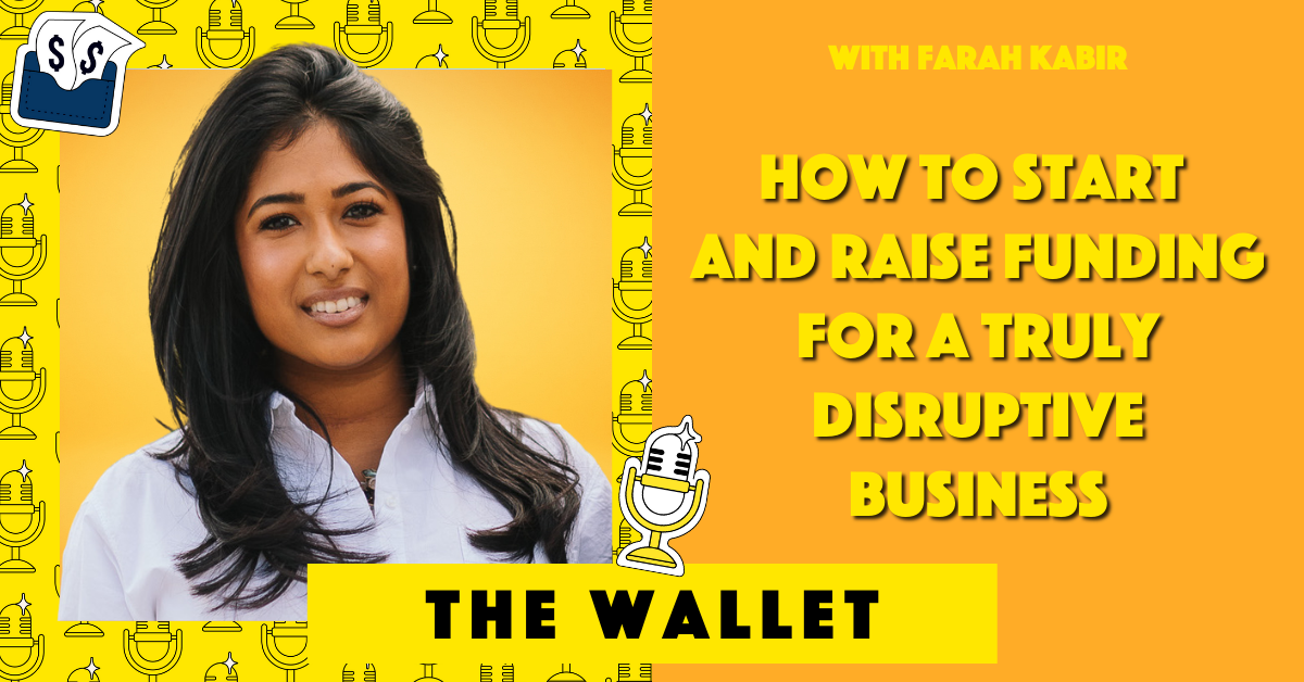 How to start and raise funding for a truly disruptive business, with Farah Kabir