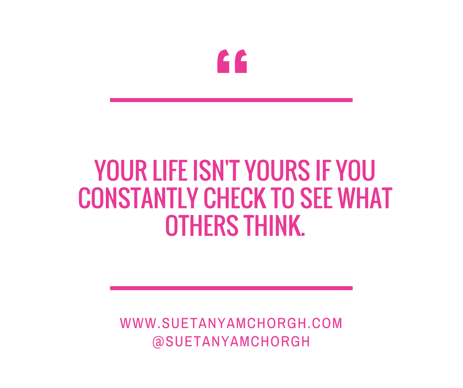 YOUR LIFE ISN'T YOURS IF YOU CONSTANTLY CHECK TO SEE WHAT OTHERS THINK..png