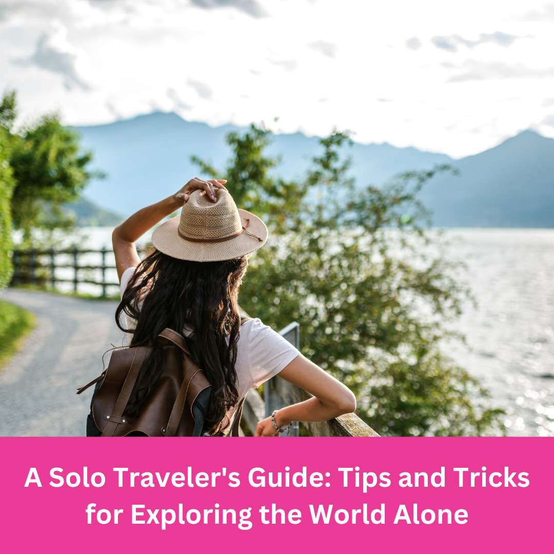 A Solo Traveler's Guide: Tips and Tricks for Exploring the World Alone