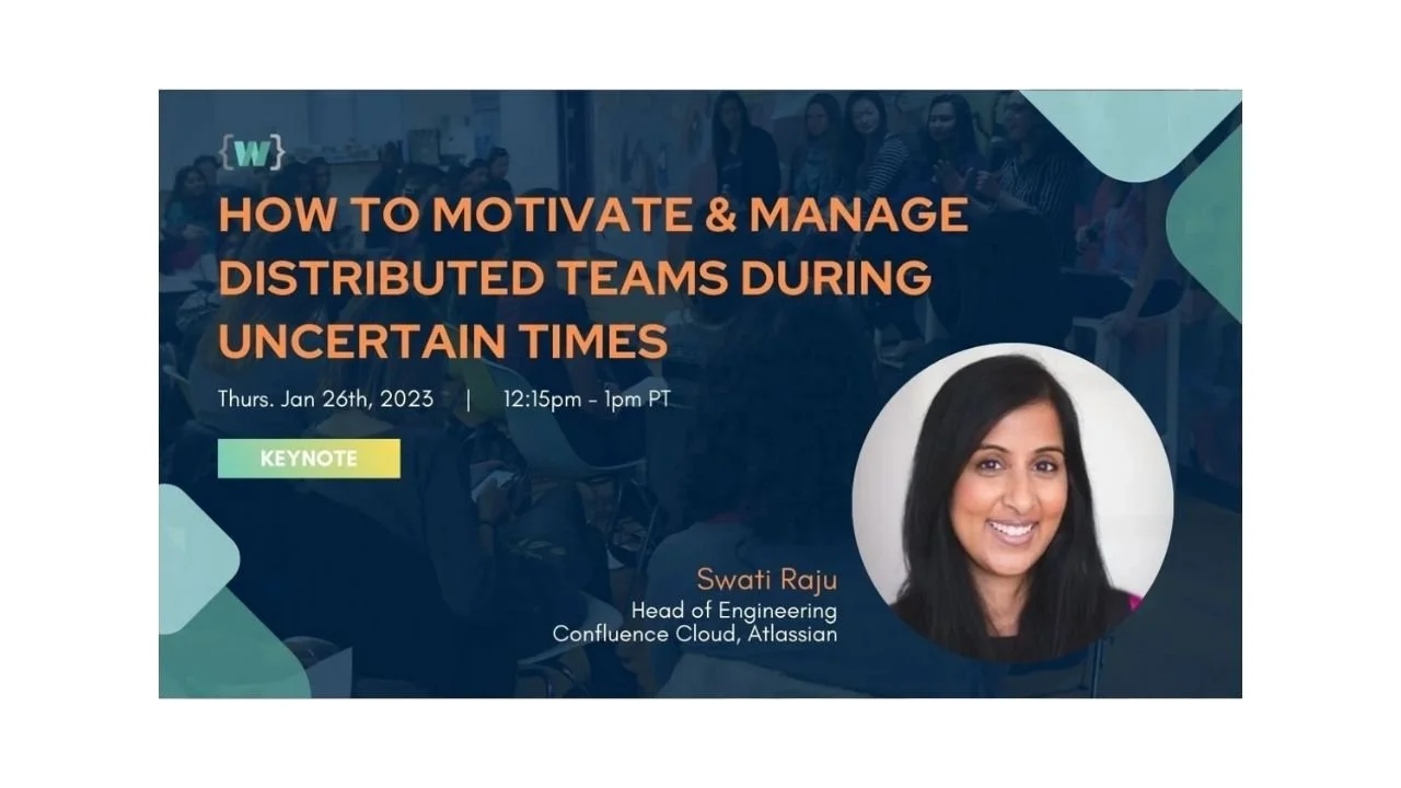 "How to Motivate &amp; Manage Distributed Teams During Uncertain Times" - Keynote featuring Swati Raju, Head of Engineering for Confluence Cloud at Atlassian (Recording &amp; Key Takeaways) 
