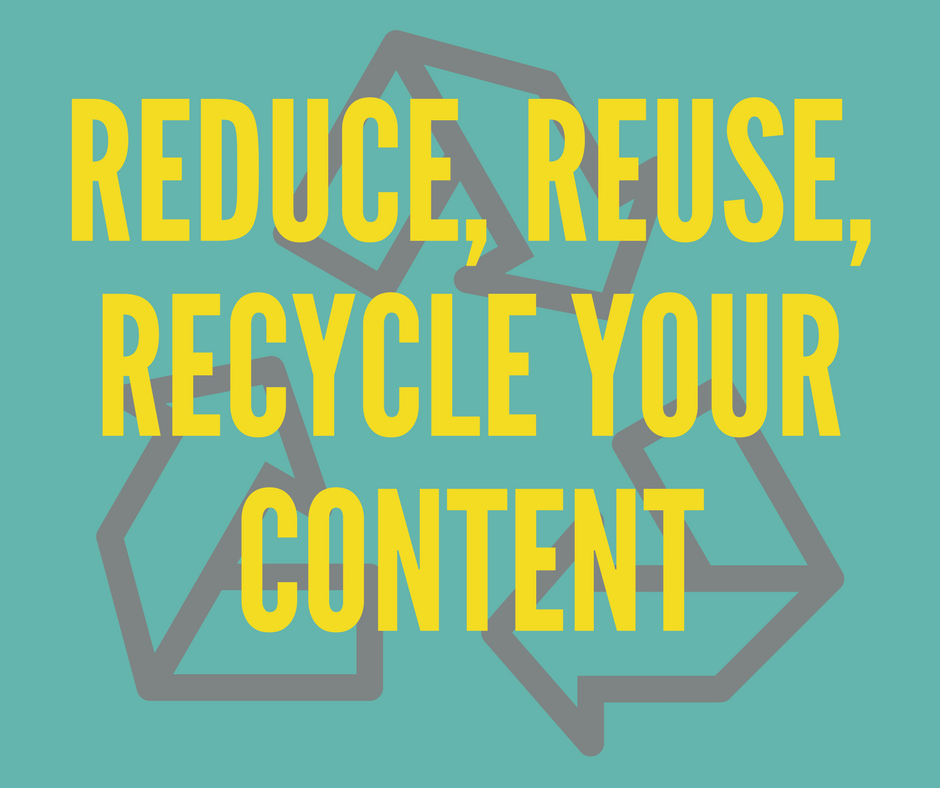 Reduce, Reuse and Recycle Your Content