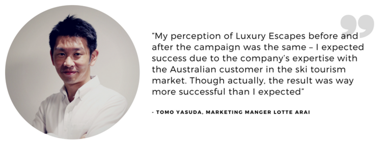 “My+perception+of+Luxury+Escapes+before+and+after+the+campaign+was+the+same+–+I+expected+success+due+to+the+company’s+expertise+with+the+Australian+customer+in+the+ski+tourism+market.+Though+actually,+the+re.png