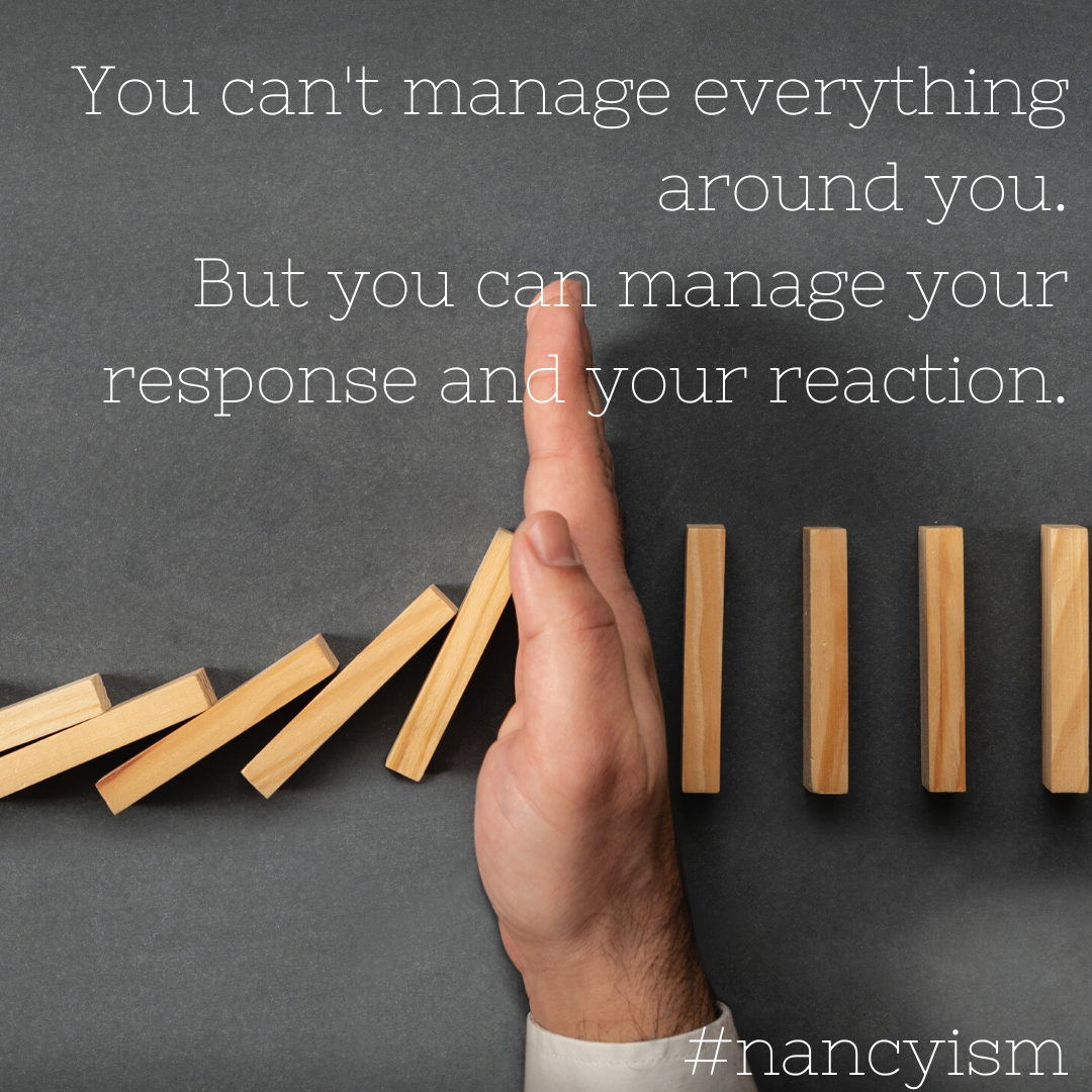 Copy of You can't manage everything around you.But you can manage your response and your reaction..png