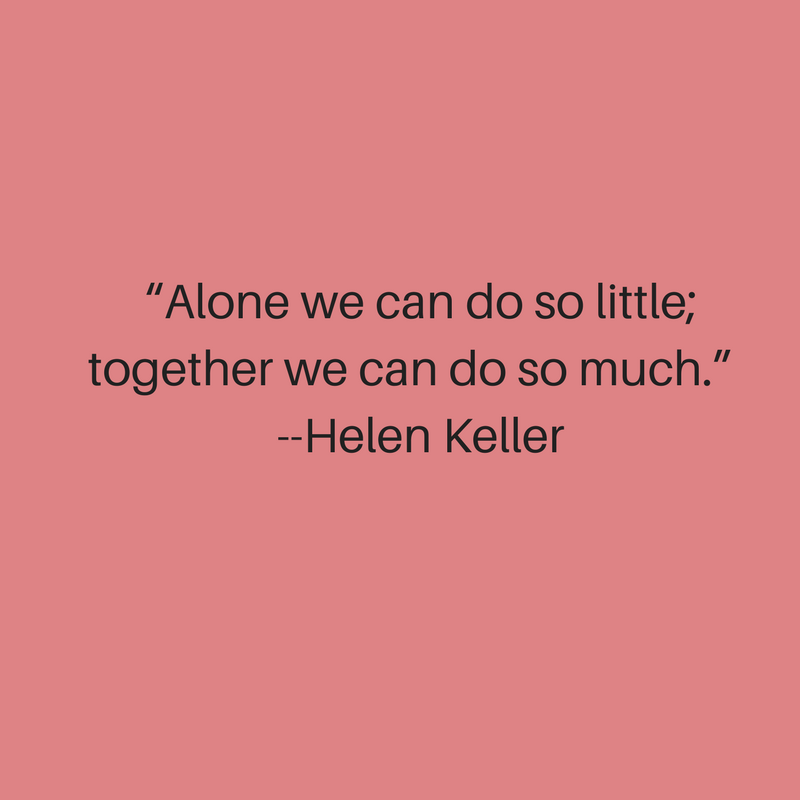 “Alone we can do so little; together we can do so much.” --Helen Keller (1).png