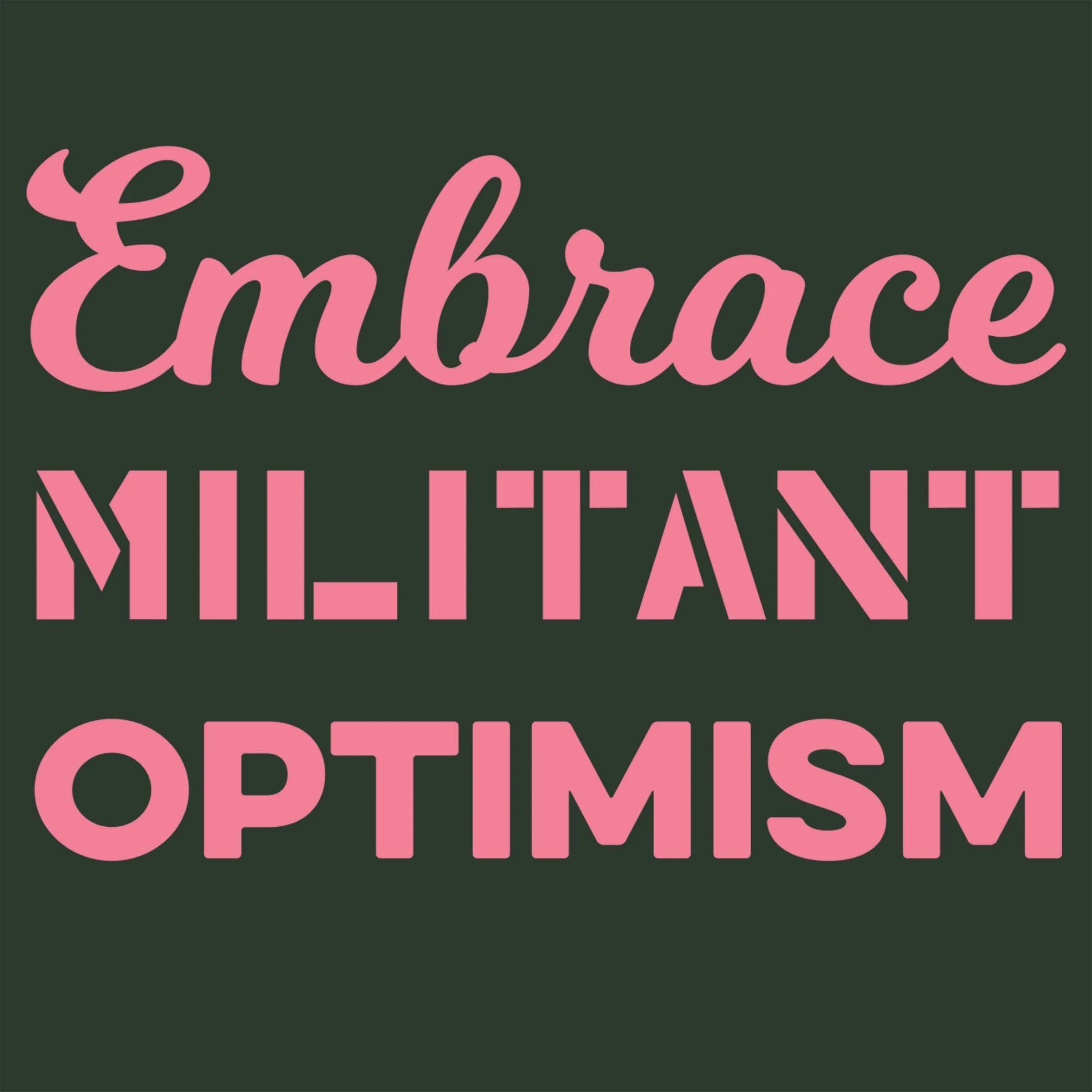 Embrace Militant Optimism.jpeg