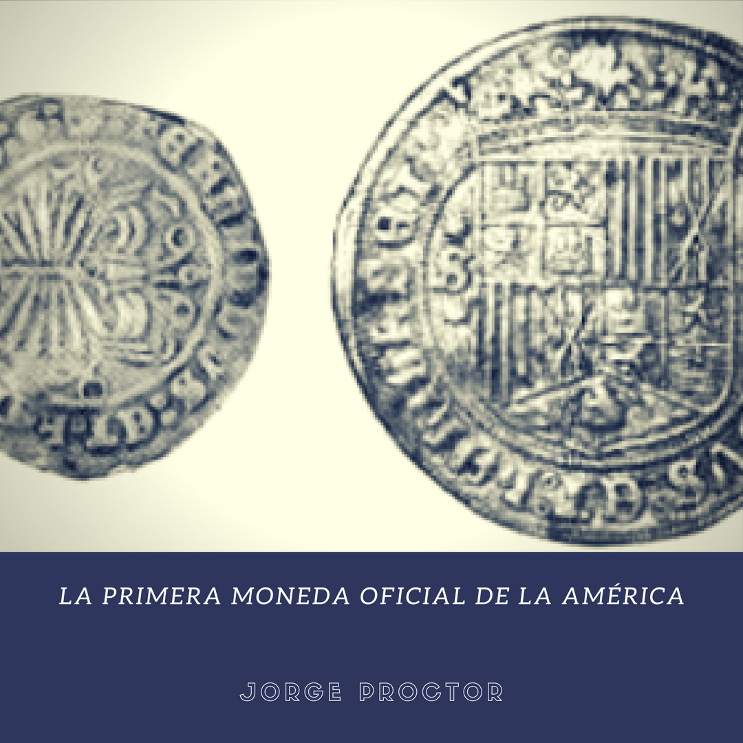 LA PRIMERA MONEDA OFICIAL DE LA AMÉRICA. Jorge Proctor