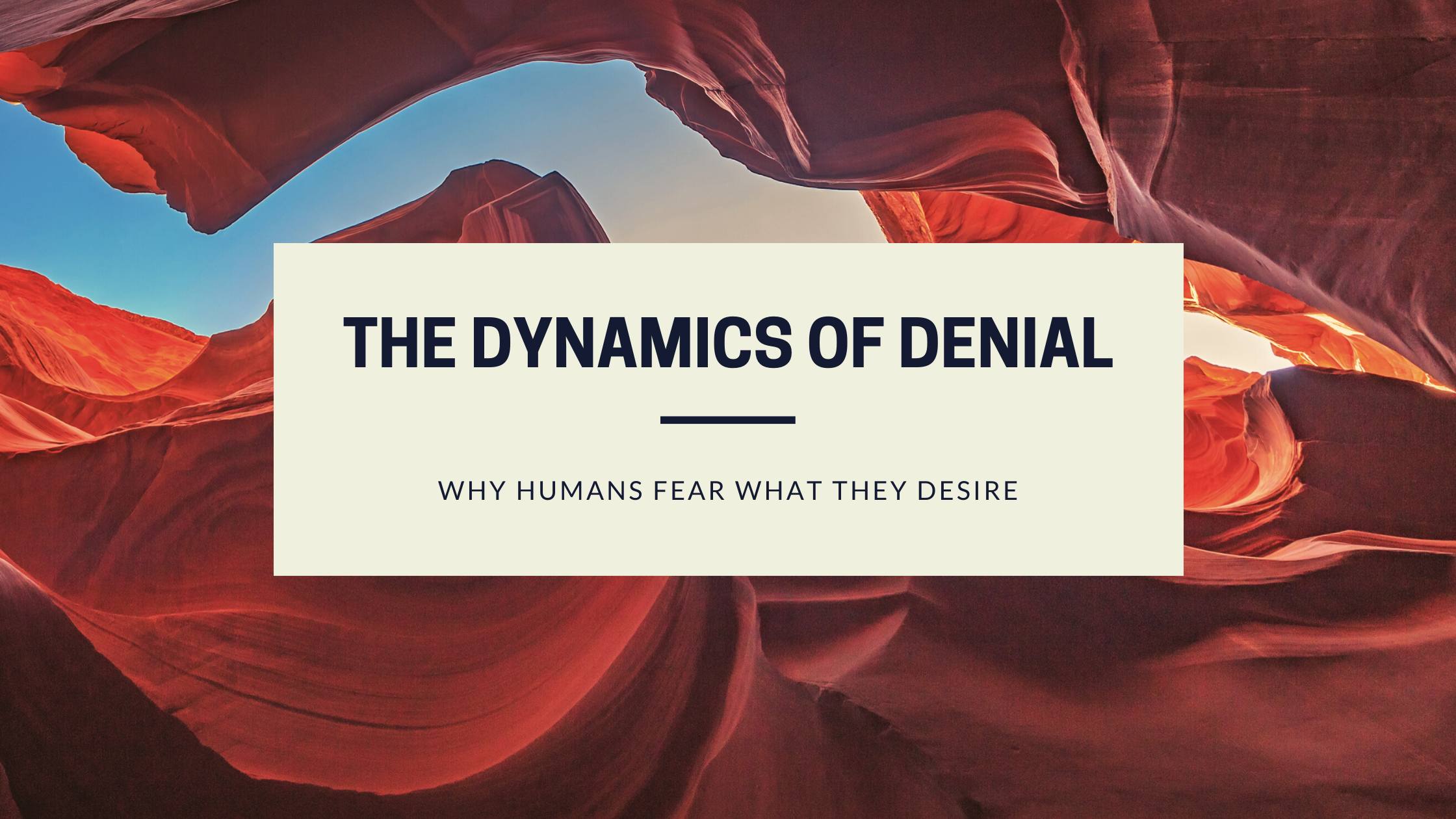 The Dynamics of Denial: Why Humans Fear What They Desire