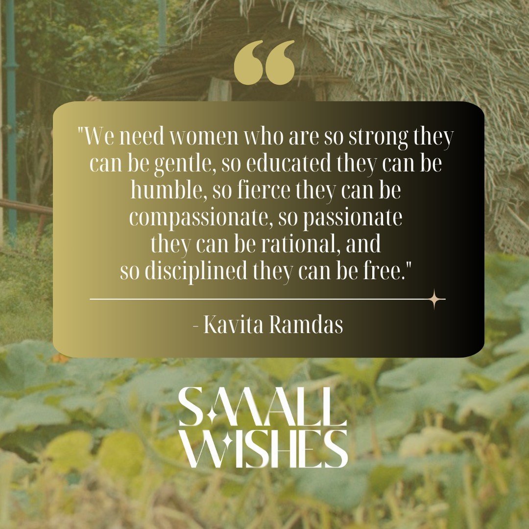 This quote from Kavita Ramdas, a well-known feminist and social justice advocate, served as inspiration for us during the making of &quot;Small Wishes&quot; - because empowering women isn't about fitting into boxes; it's about breaking them altogethe