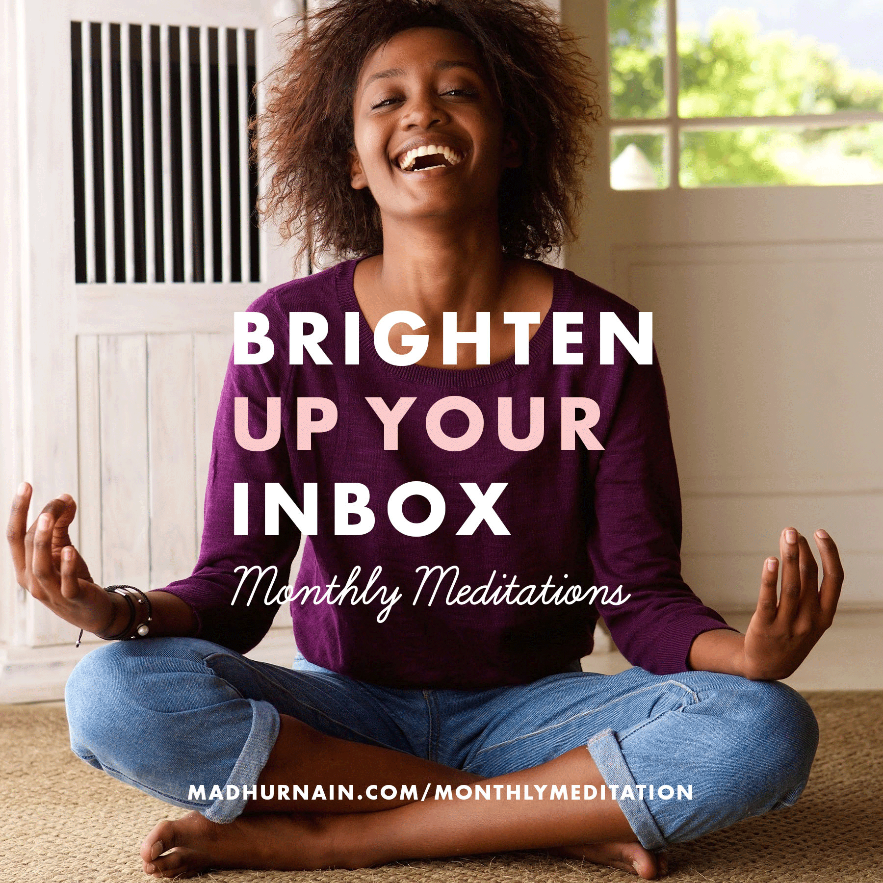 Brighten Up you Inbox with Monthly Meditations, Inspiration and Music Straight to your inbox for only $4.99 Click to Check it Out >