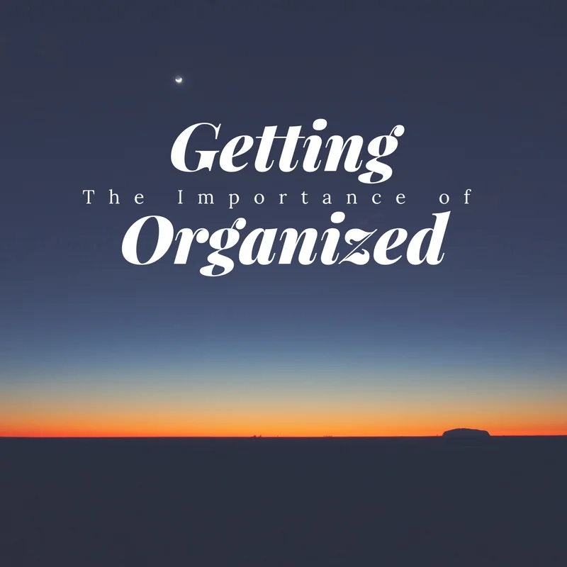 The Importance of Getting Organized