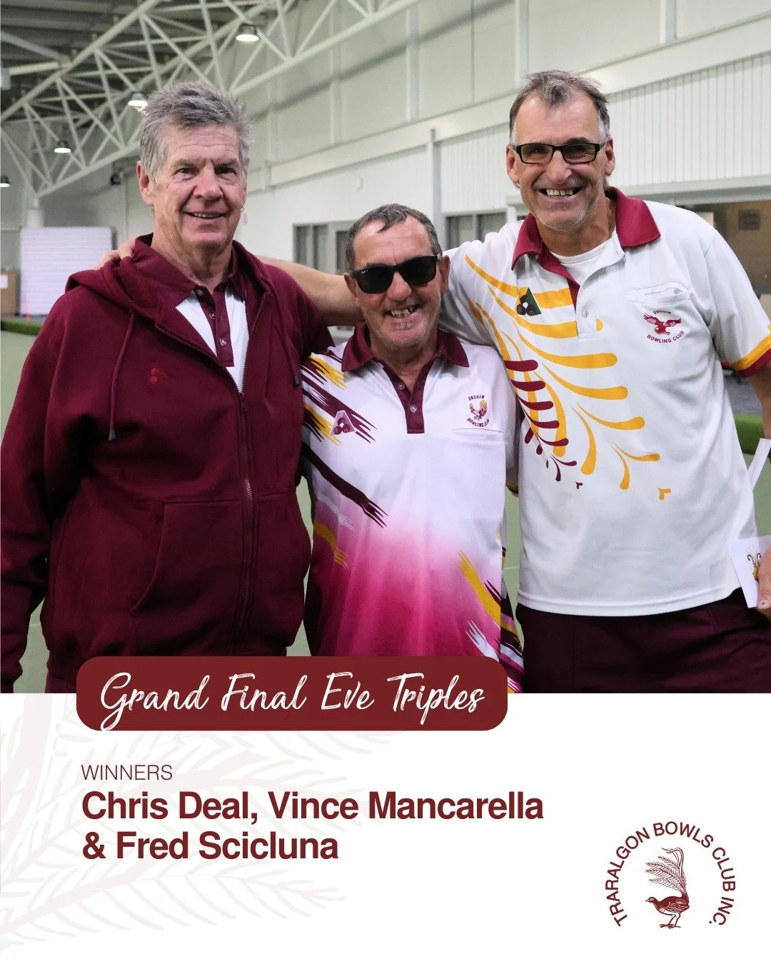 GRAND FINAL EVE 2-BOWL TRIPLES
Congratulations to today's winners:
WINNER: Vince Mancarella, Chris Deal &amp; Fred Scicluna
RUNNERS-UP: Vaughan Reimers, Tara Harle &amp; Brett Harle
THIRD: Nick Turnbull, George Lambos &amp; Dennis O&rsquo;Keefe
FOURT