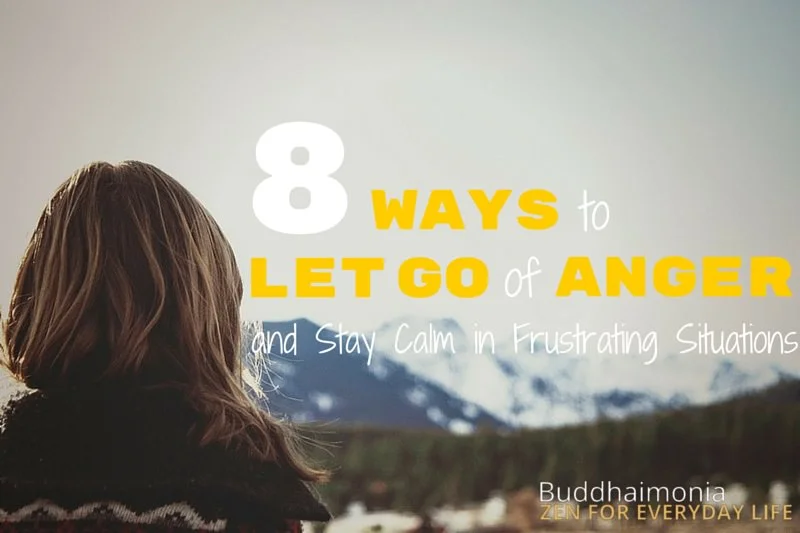 8 Ways to Let Go of Anger and Stay Calm in Frustrating Situations via Buddhaimonia