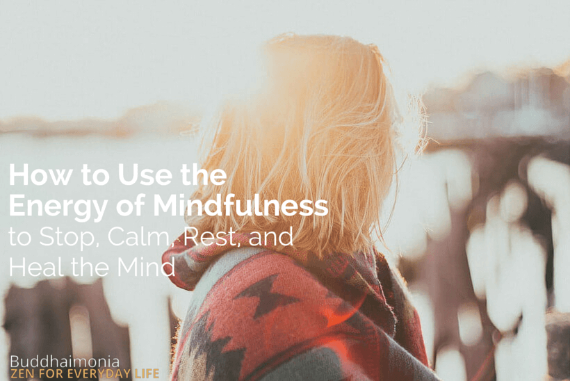 How to Use the Energy of Mindfulness to Stop, Calm, Rest, and Heal the Mind via Buddhaimonia