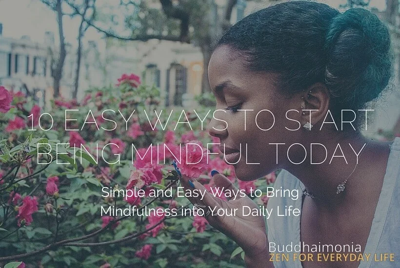 10 EASY WAYS TO START BEING MINDFUL TODAY via Buddhaimonia