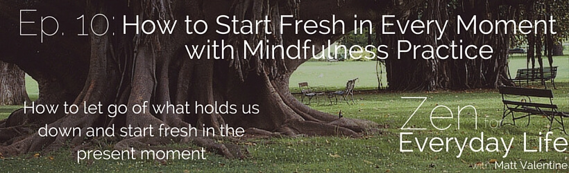 ZfEL-10-how-to-start-fresh-in-every-moment-with-mindfulness-practice