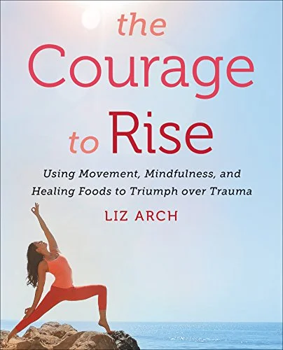 Cover of “The Courage to Rise: Using Movement, Mindfulness, and Healing Foods to Triumph Over Trauma” by founder of Primal Yoga® Liz Arch, pictured on cover doing yoga on a beach.