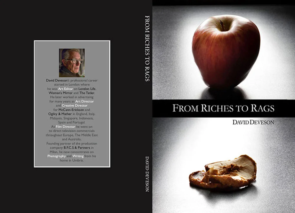 FROM RICHES TO RAGS From Riches to Rags is a work of ‘faction’. Some of it true, some of it created from my own experiences with people on the streets, with people who have, nearly always through no fault of their own, found themselves in seemingly irresolvable circumstances. All the names of the people who appear on these pages have been changed but it’s unavoidable that several will recognise themselves. I assure them that nothing I have written is meant in any way to offend them, indeed I feel I should thank them since without them this book would not have been possible.