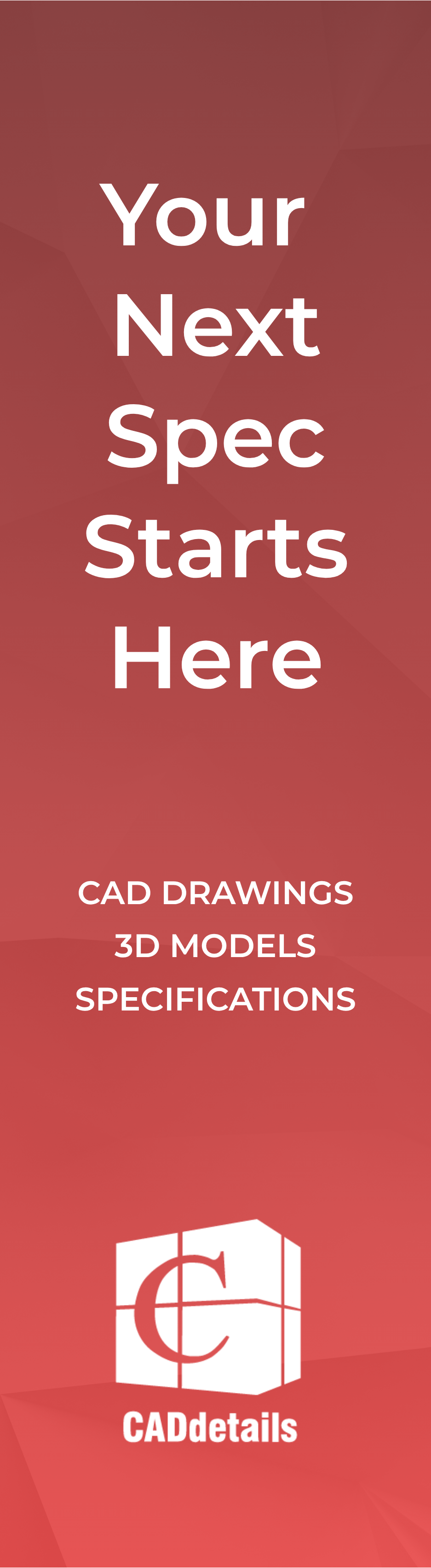 Your Next Spec Starts Here CAD drawings, 3D models, Specifications