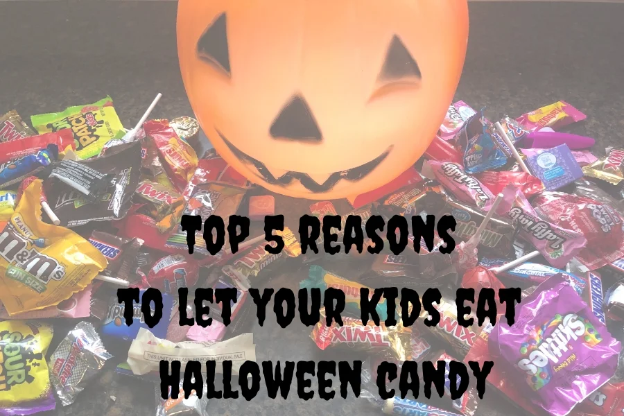 Top 5 reasons to let your kids eat Halloween candy!