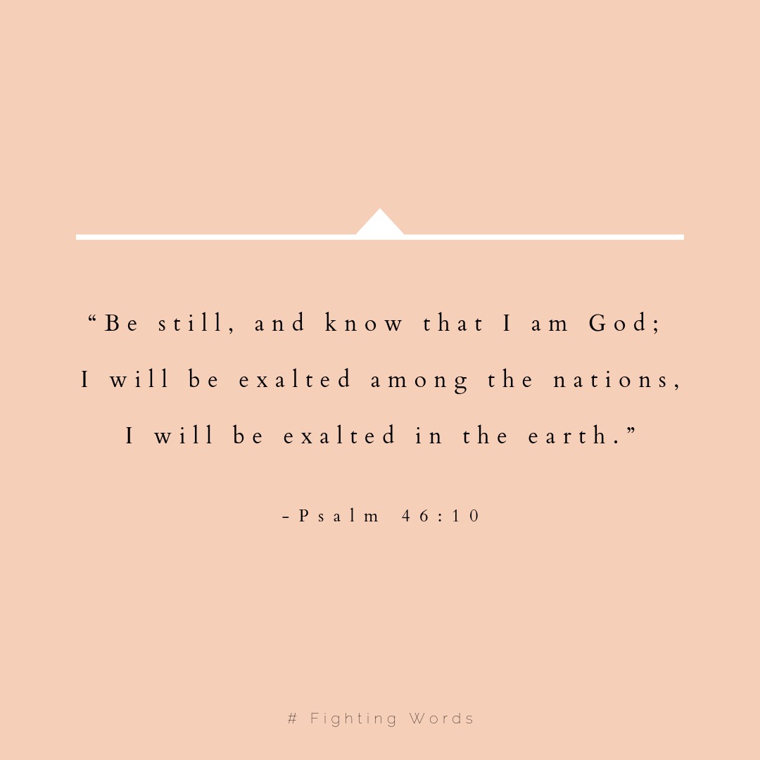 “Be still, and know that I am God; I will be exalted among the nations, I will be exalted in the earth.” (2).jpeg