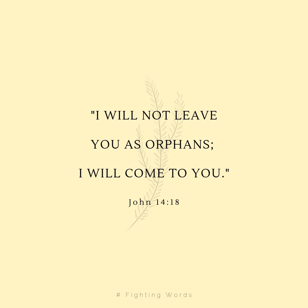 I will not leave you as orphans; i will come to you. (1).jpeg