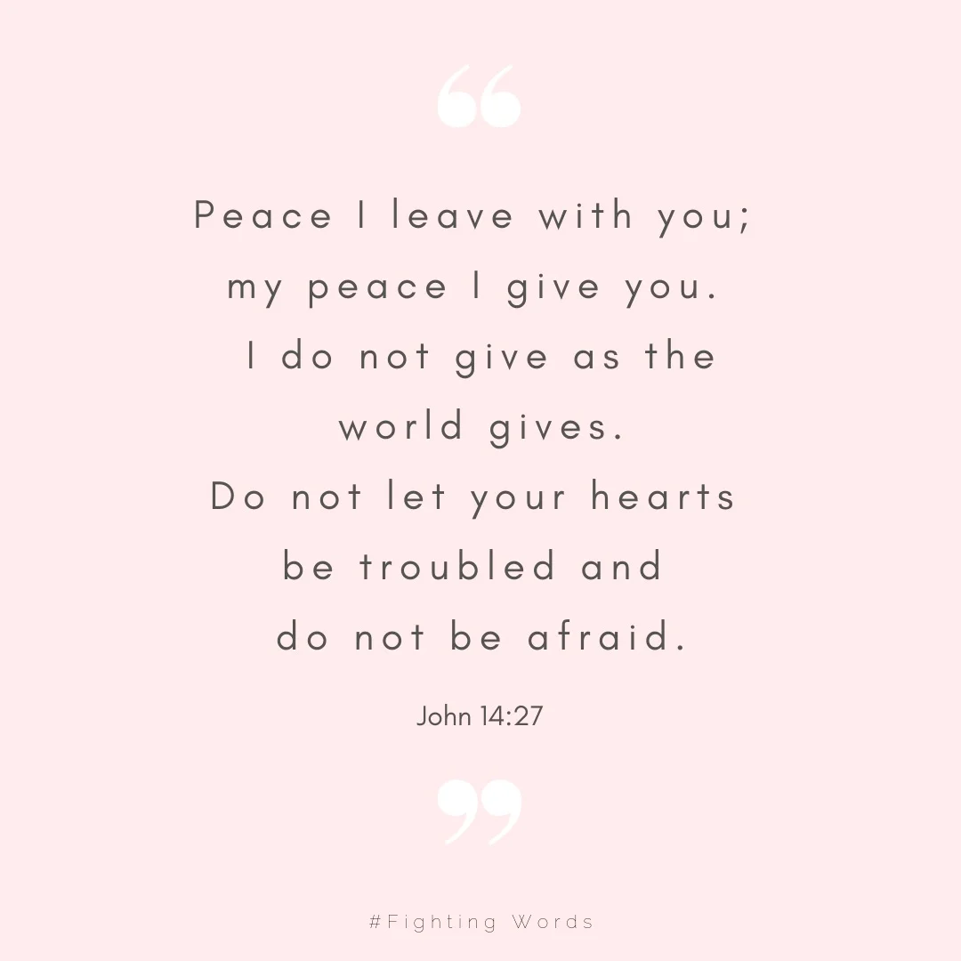 “Peace I leave with you; my peace I give you. I do not give as the world gives. Do not let your hearts be troubled and do not be afraid.”.jpeg