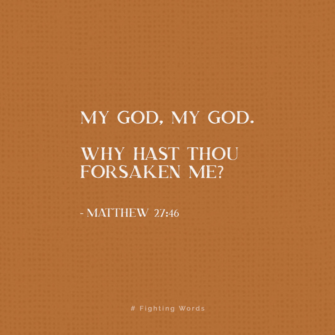 Fighting Words Friday: Why Hast Thou Forsaken Me?