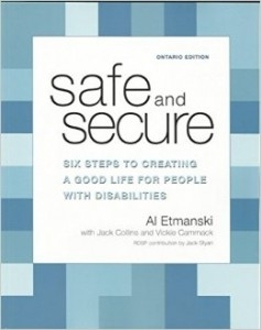 Safe and Secure – Six Steps To Creating A Good Life For People With Disabilities By: Al Etmanski, with Jackie Collins and Vickie Cammack