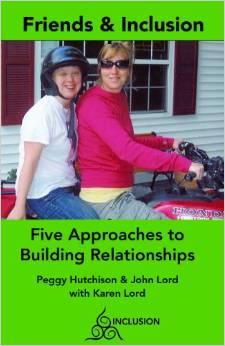 Friends and Inclusion – Five Approaches to Building Relationships By: Peggy Hutchison and John Lord, with Karen Lord