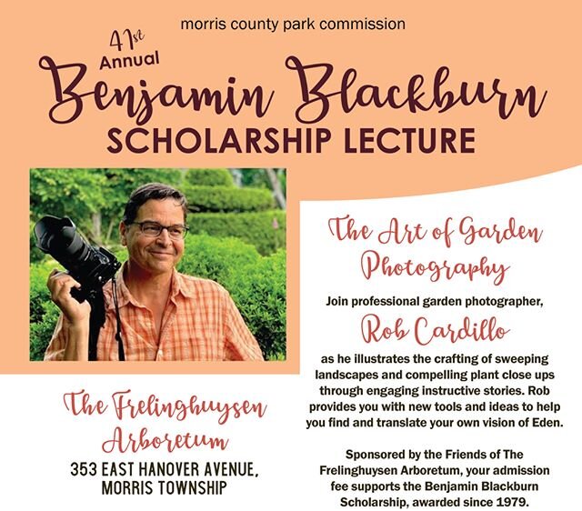 Come listen to garden photographer Rob Cardillo and support the &lsquo;Friends&rsquo; Benjamin Blackburn Scholarship. You&rsquo;ve seen his work in many of your own gardening books. I am especially fond of this fundraiser as I was one of the first re
