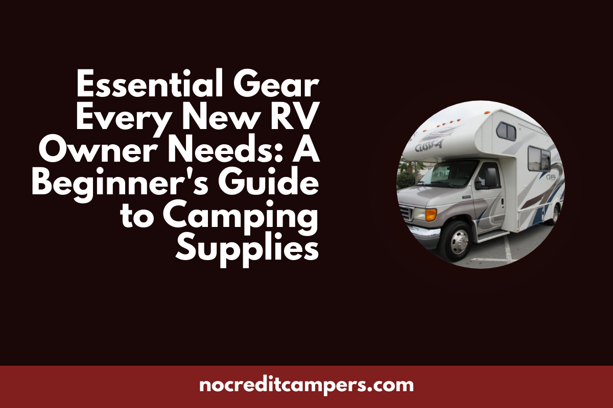 Essential Gear Every New RV Owner Needs: A Beginner's Guide to Camping Supplies