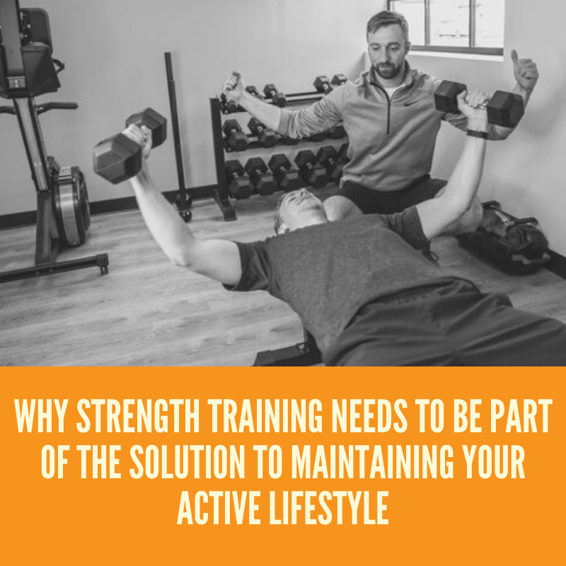 Why Strength Training NEEDS to be Part of the Solution to Maintaining Your Active Lifestyle