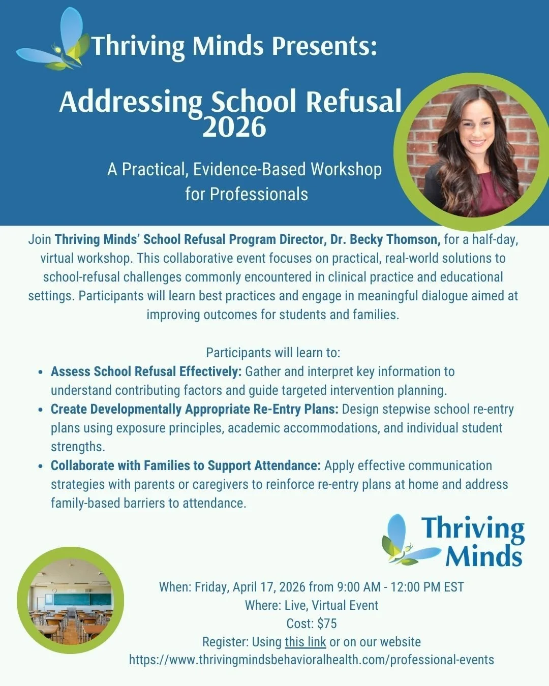 Join Thriving Minds&rsquo; School Refusal Program Director, Dr. Becky Thomson, for a collaborative, half-day virtual workshop focused on practical, real-world solutions to school refusal challenges in clinical and educational settings.

Participants 