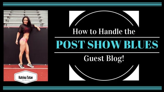 How To Handle Post Show Blues... with Katrina Tatae, Bikini Pro