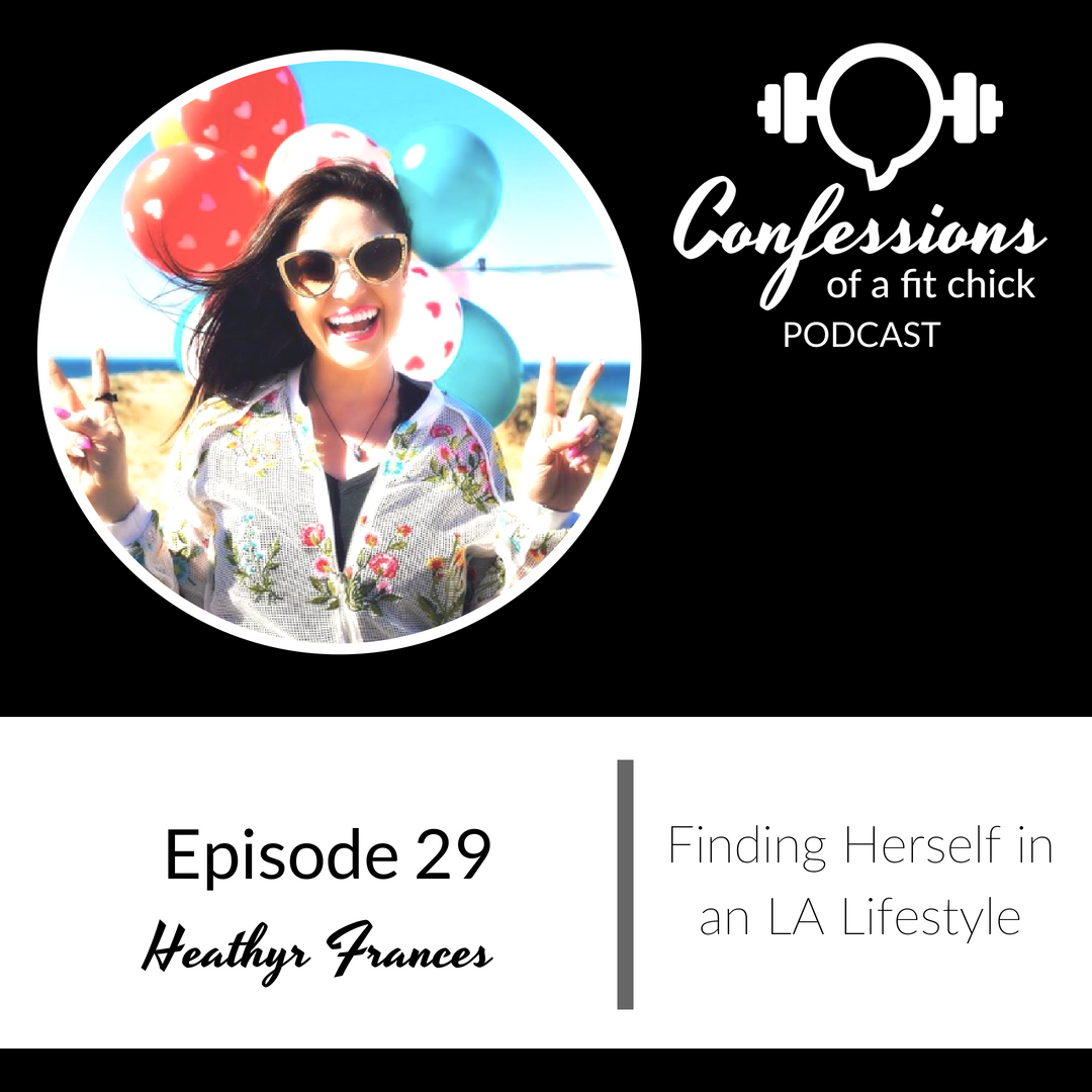 29: Finding Herself in an LA Lifestyle - Confession with Heathyr Frances