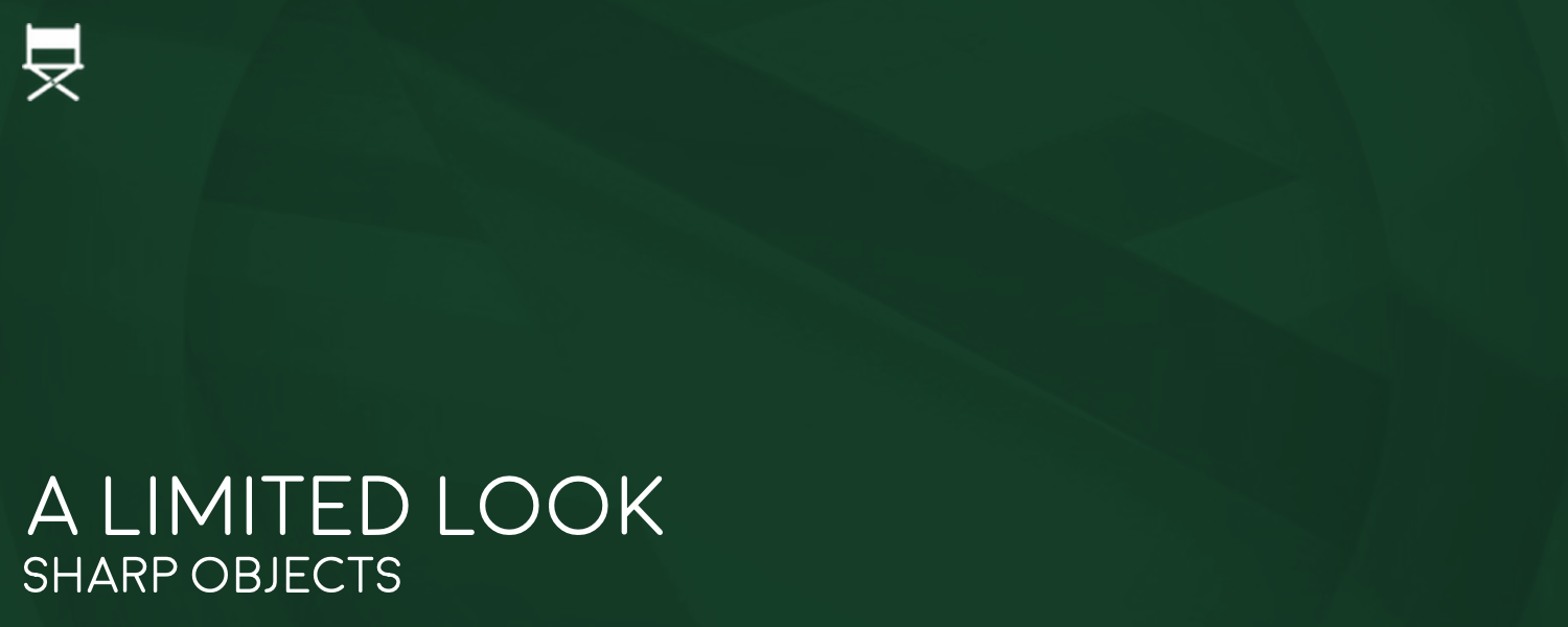 A Limited Look- Sharp Objects- banner.png
